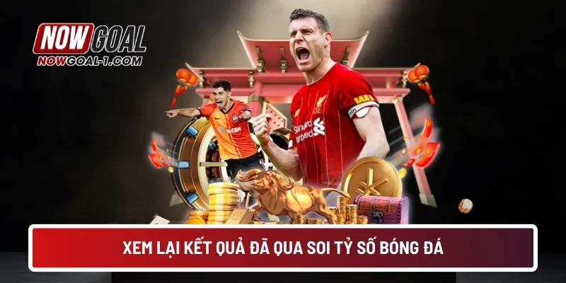 Xem lại kết quả đã qua soi tỷ số bóng đá