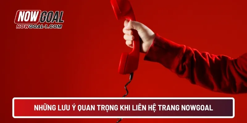 Những lưu ý quan trọng khi liên hệ trang NOWGOAL