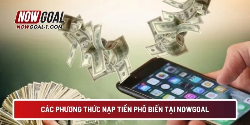 Các phương thức nạp tiền phổ biến tại NOWGOAL
