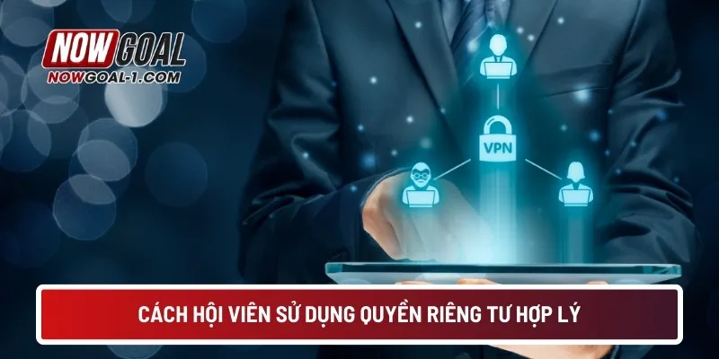Cách hội viên sử dụng quyền riêng tư hợp lý