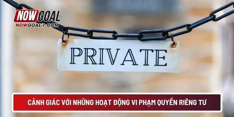Cảnh giác với những hoạt động vi phạm quyền riêng tư