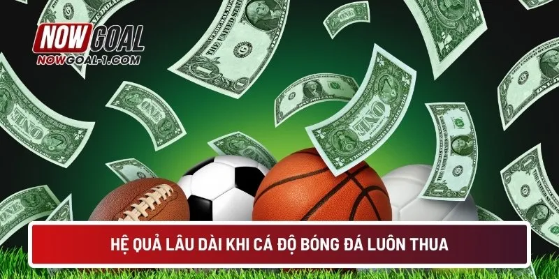Hệ quả lâu dài khi cá độ bóng đá luôn thua