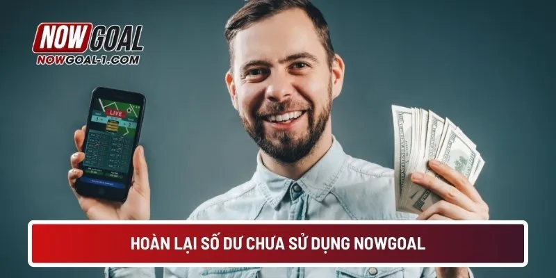 Hoàn lại số dư chưa sử dụng NOWGOAL