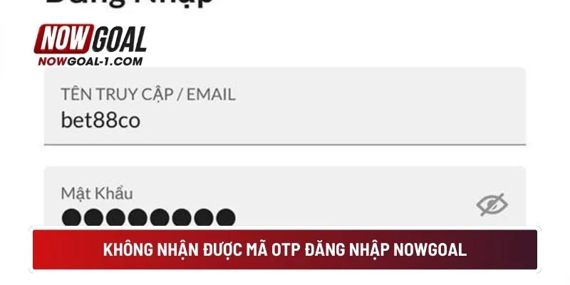 Không nhận được mã OTP đăng nhập NOWGOAL
