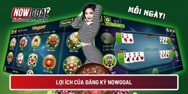 Lợi ích của đăng ký NOWGOAL