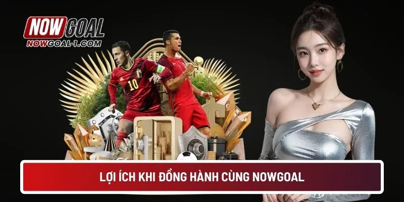 Lợi ích khi đồng hành cùng NOWGOAL