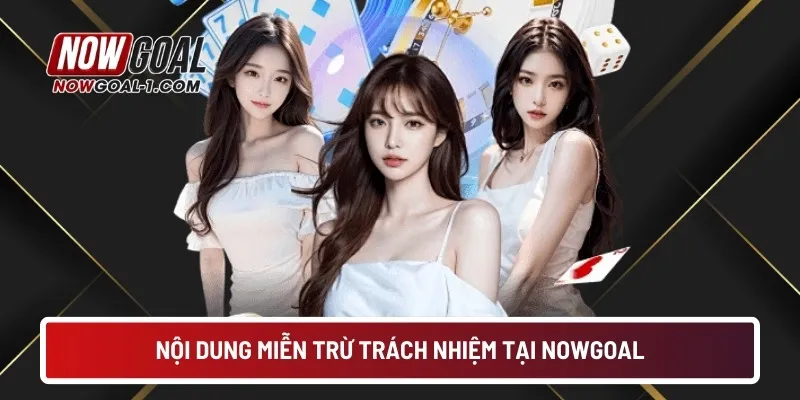 Nội dung miễn trừ trách nhiệm tại NOWGOAL
