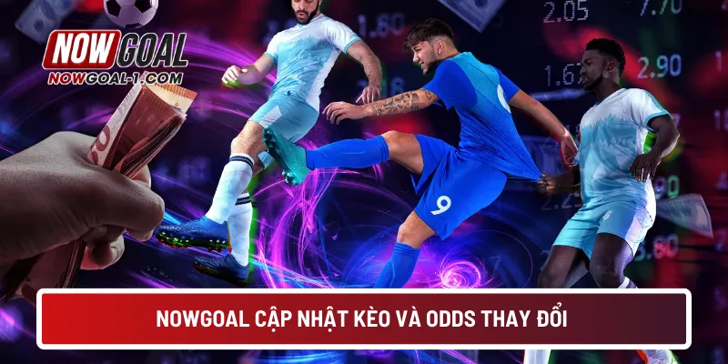 NOWGOAL cập nhật kèo và odds thay đổi 