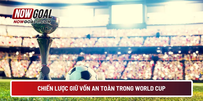 Chiến lược giữ vốn an toàn trong World Cup