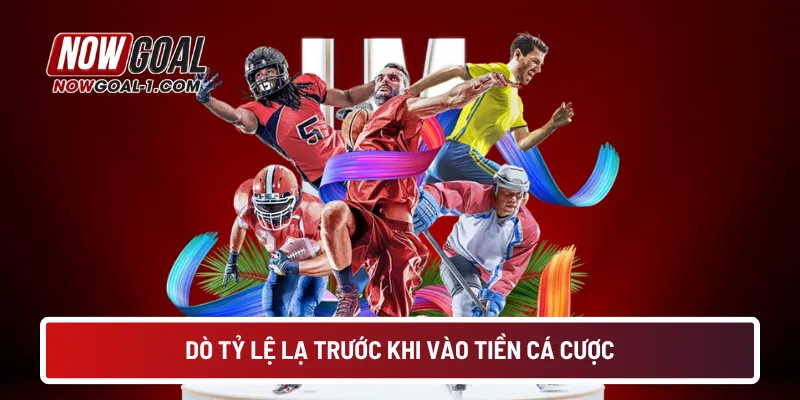Dò tỷ lệ lạ trước khi vào tiền cá cược