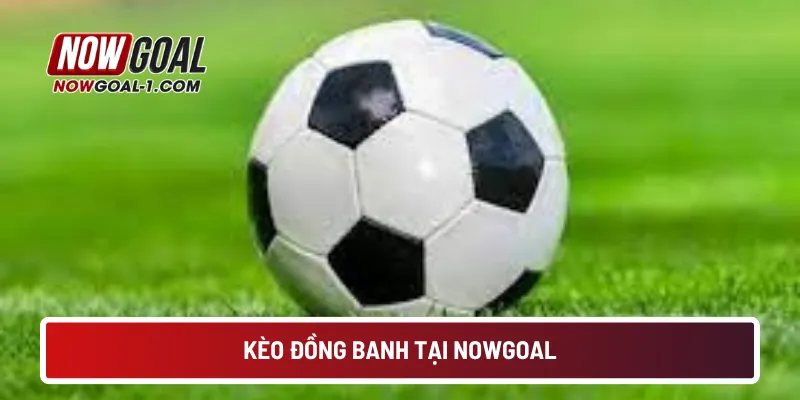 Kèo đồng banh tại NOWGOAL