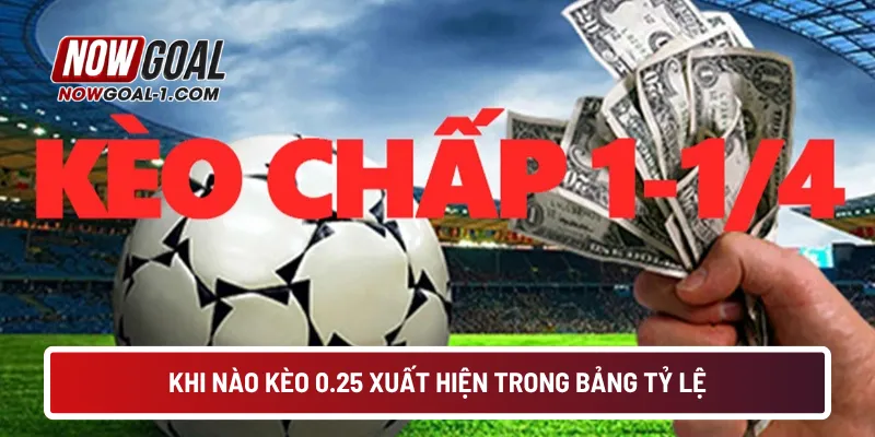 Khi nào kèo 0.25 xuất hiện trong bảng tỷ lệ