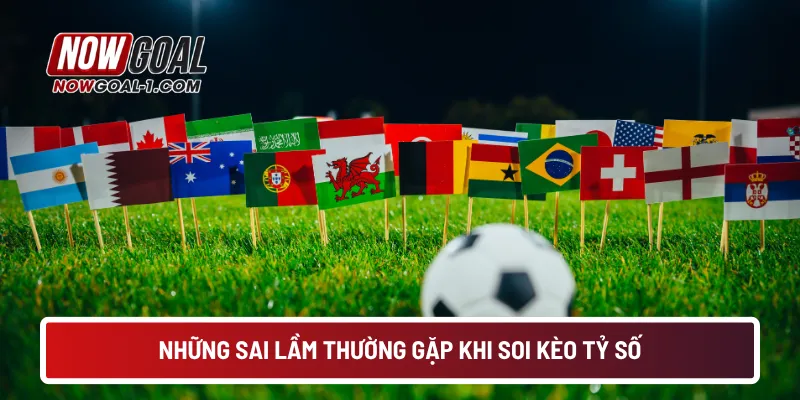 Những sai lầm thường gặp khi soi kèo tỷ số